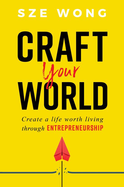 Craft your world: Create a life worth living through entrepreneurship